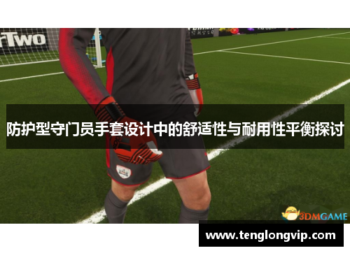 防护型守门员手套设计中的舒适性与耐用性平衡探讨