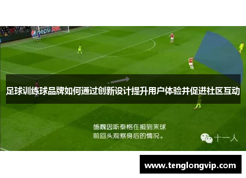 足球训练球品牌如何通过创新设计提升用户体验并促进社区互动